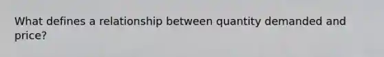 What defines a relationship between quantity demanded and price?
