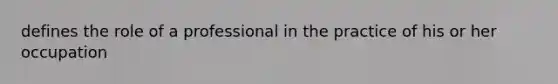 defines the role of a professional in the practice of his or her occupation