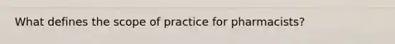 What defines the scope of practice for pharmacists?