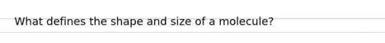 What defines the shape and size of a molecule?