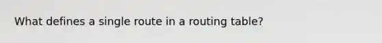 What defines a single route in a routing table?