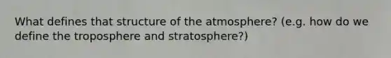 What defines that structure of the atmosphere? (e.g. how do we define the troposphere and stratosphere?)