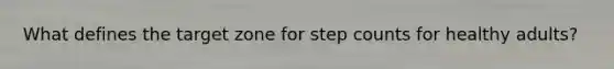 What defines the target zone for step counts for healthy adults?