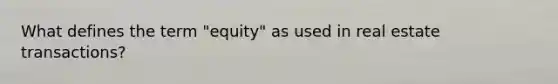 What defines the term "equity" as used in real estate transactions?