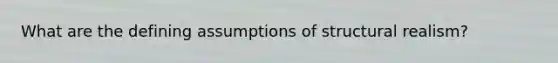What are the defining assumptions of structural realism?