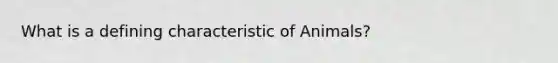 What is a defining characteristic of Animals?