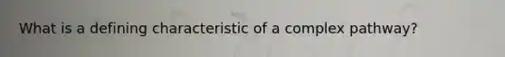 What is a defining characteristic of a complex pathway?