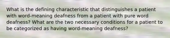 What is the defining characteristic that distinguishes a patient with word-meaning deafness from a patient with pure word deafness? What are the two necessary conditions for a patient to be categorized as having word-meaning deafness?