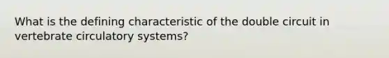 What is the defining characteristic of the double circuit in vertebrate circulatory systems?