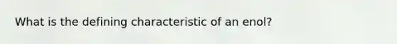 What is the defining characteristic of an enol?