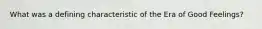 What was a defining characteristic of the Era of Good Feelings?
