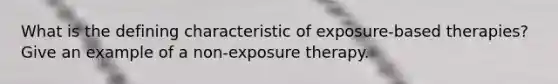 What is the defining characteristic of exposure-based therapies? Give an example of a non-exposure therapy.