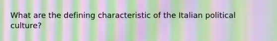 What are the defining characteristic of the Italian political culture?