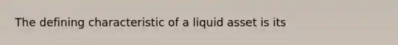 The defining characteristic of a liquid asset is its