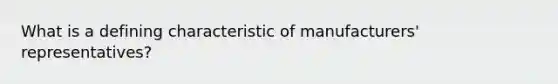 What is a defining characteristic of manufacturers' representatives?