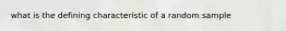 what is the defining characteristic of a random sample