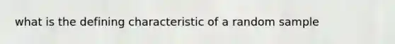 what is the defining characteristic of a random sample