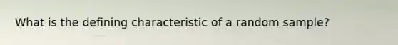 What is the defining characteristic of a random sample?