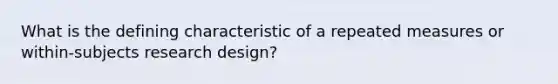 What is the defining characteristic of a repeated measures or within-subjects research design?