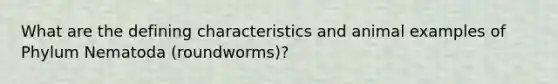 What are the defining characteristics and animal examples of Phylum Nematoda (roundworms)?