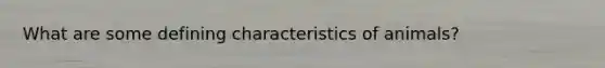 What are some defining characteristics of animals?