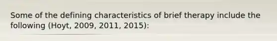 Some of the defining characteristics of brief therapy include the following (Hoyt, 2009, 2011, 2015):