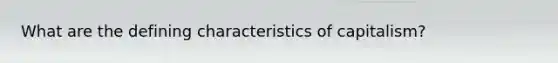 What are the defining characteristics of capitalism?