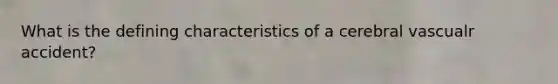 What is the defining characteristics of a cerebral vascualr accident?