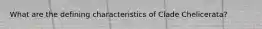 What are the defining characteristics of Clade Chelicerata?