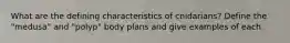 What are the defining characteristics of cnidarians? Define the "medusa" and "polyp" body plans and give examples of each.