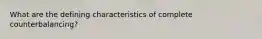 What are the defining characteristics of complete counterbalancing?