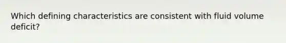 Which defining characteristics are consistent with fluid volume deficit?