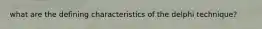 what are the defining characteristics of the delphi technique?
