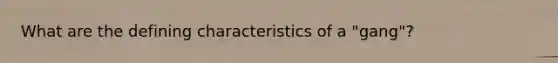 What are the defining characteristics of a "gang"?