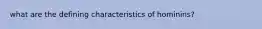 what are the defining characteristics of hominins?