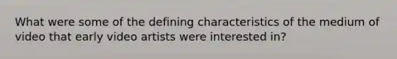 What were some of the defining characteristics of the medium of video that early video artists were interested in?