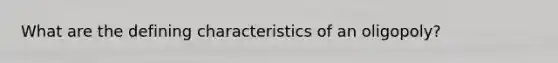 What are the defining characteristics of an oligopoly?