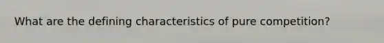 What are the defining characteristics of pure competition?