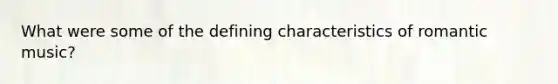 What were some of the defining characteristics of romantic music?