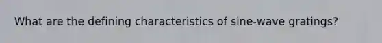 What are the defining characteristics of sine-wave gratings?