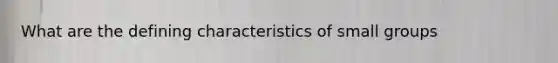 What are the defining characteristics of small groups