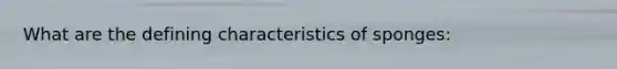 What are the defining characteristics of sponges: