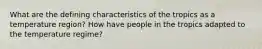 What are the defining characteristics of the tropics as a temperature region? How have people in the tropics adapted to the temperature regime?