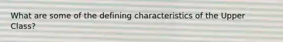 What are some of the defining characteristics of the Upper Class?