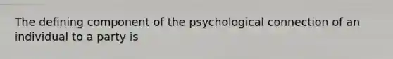 The defining component of the psychological connection of an individual to a party is