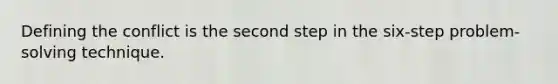 Defining the conflict is the second step in the six-step problem-solving technique.