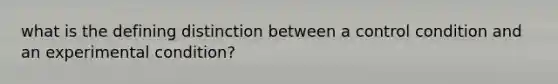 what is the defining distinction between a control condition and an experimental condition?