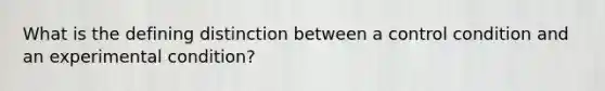 What is the defining distinction between a control condition and an experimental condition?