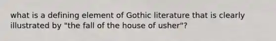 what is a defining element of Gothic literature that is clearly illustrated by "the fall of the house of usher"?