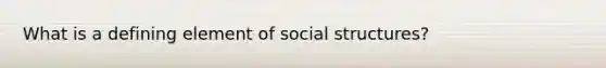 What is a defining element of social structures?